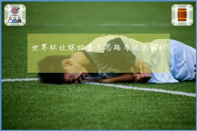 世界杯让球的基本思路与玩法解析